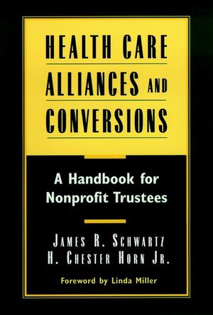 Health Care Alliances and Conversions: A Handbook for Nonprofit Trustees (0787941778) cover image