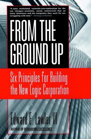 From The Ground Up: Six Principles for Building the New Logic Corporation (0787951978) cover image