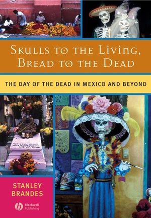Skulls to the Living, Bread to the Dead: The Day of the Dead in Mexico and Beyond (1405152478) cover image
