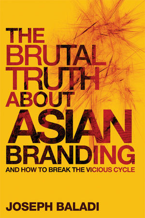The Brutal Truth About Asian Branding: And How to Break the Vicious Cycle (0470826479) cover image