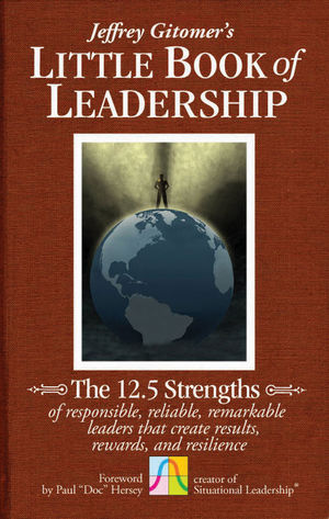 The Little Book of Leadership: The 12.5 Strengths of Responsible, Reliable, Remarkable Leaders That Create Results, Rewards, and Resilience (0470944579) cover image