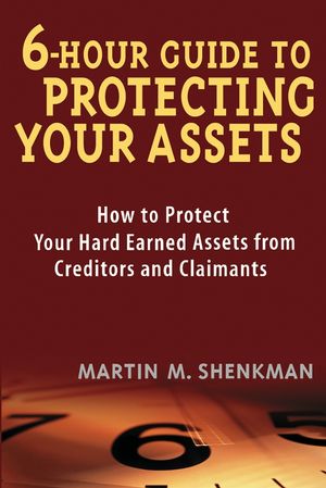 6 Hour Guide to Protecting Your Assets: How to Protect Your Hard Earned Assets From Creditors and Claimants (0471430579) cover image