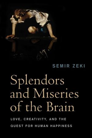 Splendors and Miseries of the Brain: Love, Creativity, and the Quest for Human Happiness (1444359479) cover image