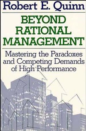Beyond Rational Management: Mastering the Paradoxes and Competing Demands of High Performance (1555423779) cover image
