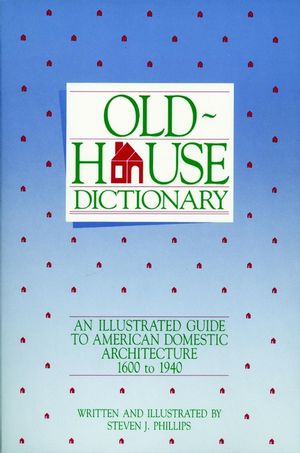 Old-House Dictionary: An Illustrated Guide to American Domestic Architecture (1600-1940) (047114407X) cover image