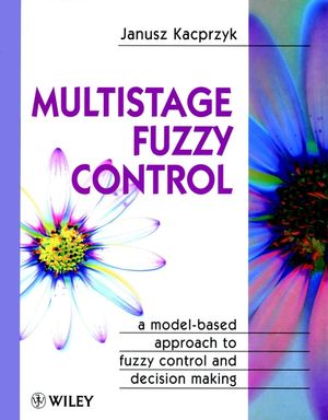 Multistage Fuzzy Control: A Model-Based Approach to Fuzzy Control and Decision Making (047196347X) cover image