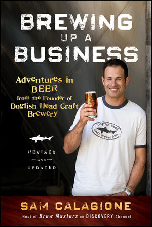 Brewing Up a Business: Adventures in Beer from the Founder of Dogfish Head Craft Brewery, 2nd Edition, Revised and Updated (111806187X) cover image