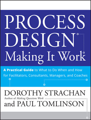 Process Design: Making it Work: A Practical Guide to What to do When and How for Facilitators, Consultants, Managers and Coaches (0470289880) cover image