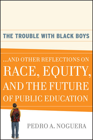 The Trouble With Black Boys: ...And Other Reflections on Race, Equity, and the Future of Public Education (0470452080) cover image