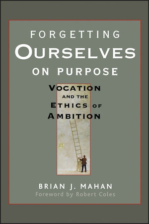 Forgetting Ourselves on Purpose: Vocation and the Ethics of Ambition (0470621680) cover image