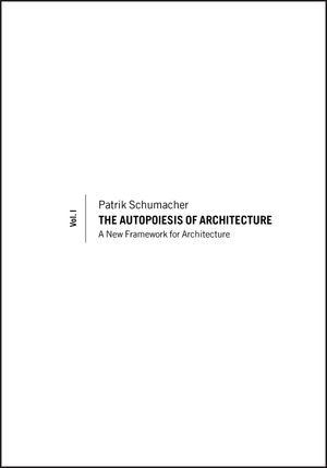 The Autopoiesis of Architecture, Volume I: A New Framework for Architecture (0470772980) cover image