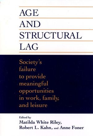 Age and Structural Lag: Society's Failure to Provide Meaningful Opportunities in Work, Family, and Leisure (0471016780) cover image