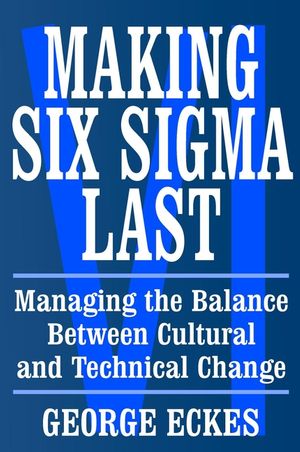 Making Six Sigma Last: Managing the Balance Between Cultural and Technical Change (0471415480) cover image