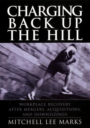 Charging Back Up the Hill: Workplace Recovery After Mergers, Acquisitions and Downsizings (0787965480) cover image