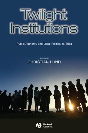 Twilight Institutions: Public Authority and Local Politics in Africa (1405155280) cover image