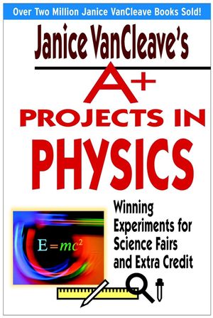 Janice VanCleave's A+ Projects in Physics: Winning Experiments for Science Fairs and Extra Credit (0471330981) cover image