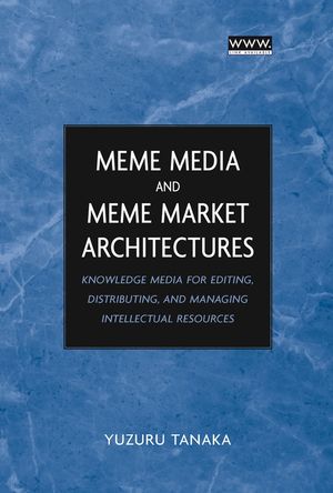 Meme Media and Meme Market Architectures: Knowledge Media for Editing, Distributing, and Managing Intellectual Resources (0471453781) cover image