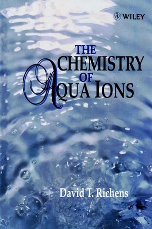 The Chemistry of Aqua Ions: Synthesis, Structure and Reactivity: ATour Through the Periodic Table of the Elements (0471970581) cover image