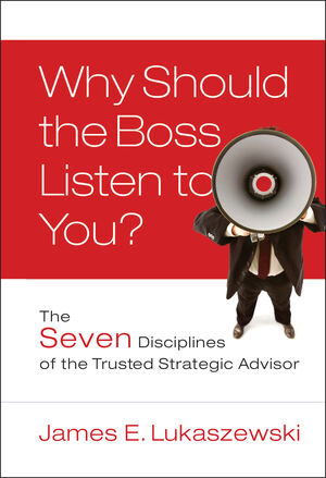 Why Should the Boss Listen to You?: The Seven Disciplines of the Trusted Strategic Advisor (0787996181) cover image