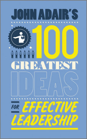 John Adair's 100 Greatest Ideas for Effective Leadership (0857081381) cover image