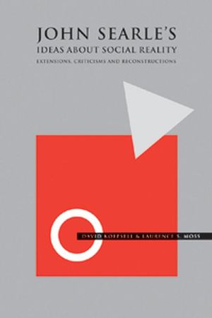 John Searle's Ideas About Social Reality: Extensions, Criticisms, and Reconstructions (1405112581) cover image