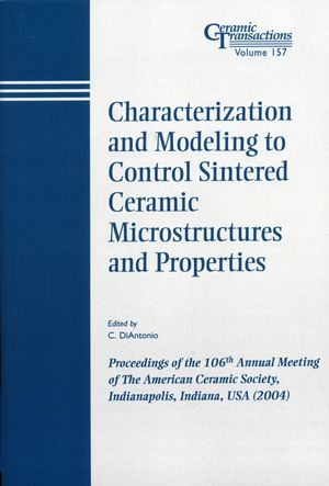 Characterization and Modeling to Control Sintered Ceramic Microstructures and Properties: Proceedings of the 106th Annual Meeting of The American Ceramic Society, Indianapolis, Indiana, USA 2004 (1574981781) cover image