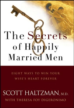 The Secrets of Happily Married Men: Eight Ways to Win Your Wife's Heart Forever (0470893982) cover image