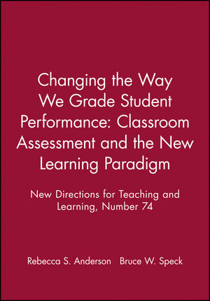 Changing the Way We Grade Student Performance: Classroom Assessment and the New Learning Paradigm: New Directions for Teaching and Learning, Number 74 (0787942782) cover image