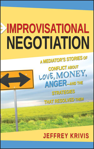 Improvisational Negotiation: A Mediator's Stories of Conflict About Love, Money, Anger -- and the Strategies That Resolved Them (0787980382) cover image