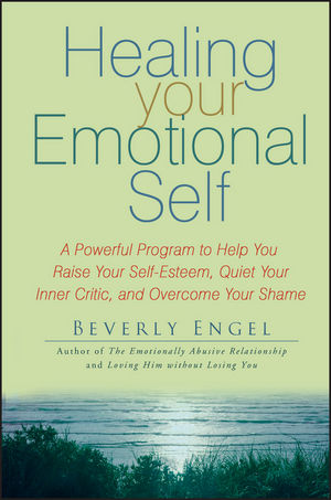 Healing Your Emotional Self: A Powerful Program to Help You Raise Your Self-Esteem, Quiet Your Inner Critic, and Overcome Your Shame (0470127783) cover image