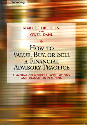 How to Value, Buy, or Sell a Financial Advisory Practice: A Manual on Mergers, Acquisitions, and Transition Planning (0470884983) cover image