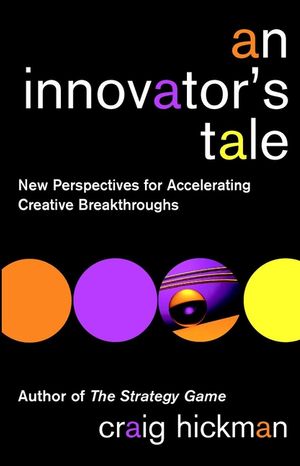 An Innovator's Tale: New Perspectives for Accelerating Creative Breakthroughs (0471443883) cover image