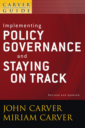 A Carver Policy Governance Guide, Volume 6, Revised and Updated, Implementing Policy Governance and Staying on Track (0470392584) cover image