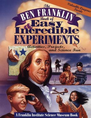 The Ben Franklin Book of Easy and Incredible Experiments: A Franklin Institute Science Museum Book (0471076384) cover image