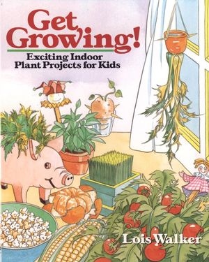 Get Growing!: Exciting Indoor Plant Projects for Kids (0471544884) cover image