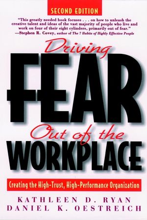 Driving Fear Out of the Workplace: Creating the High-Trust, High-Performance Organization, 2nd Edition (0787939684) cover image