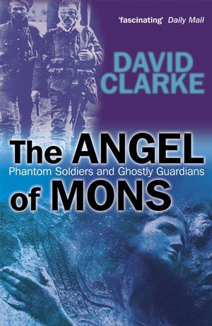 The Angel of Mons: Phantom Soldiers and Ghostly Guardians (0470862785) cover image