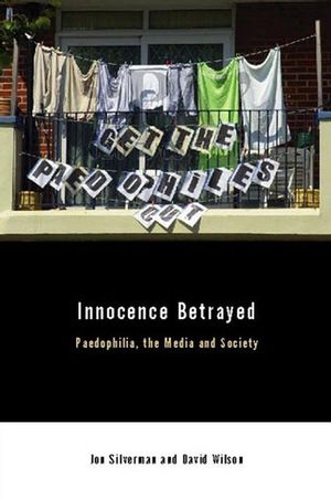 Innocence Betrayed: Paedophilia, the Media and Society (0745628885) cover image