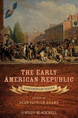 The Early American Republic: A Documentary Reader (1405160985) cover image