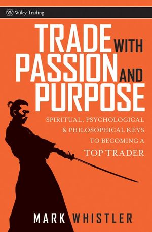 Trade With Passion and Purpose: Spiritual, Psychological, and Philosophical Keys to Becoming a Top Trader (0470039086) cover image