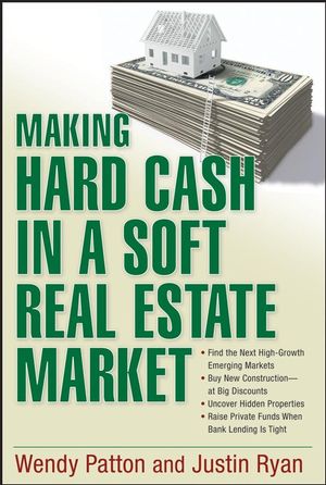 Making Hard Cash in a Soft Real Estate Market: Find the Next High-Growth Emerging Markets, Buy New Construction--at Big Discounts, Uncover Hidden Properties, Raise Private Funds When Bank Lending is Tight (0470179686) cover image