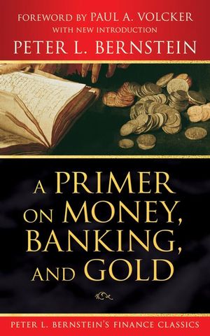A Primer on Money, Banking, and Gold (Peter L. Bernstein's Finance Classics) (0470287586) cover image