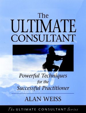 The Ultimate Consultant: Powerful Techniques for the Successful Practitioner (0787955086) cover image