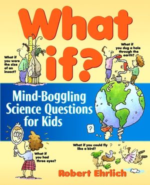 What If: Mind-Boggling Science Questions for Kids (0471176087) cover image