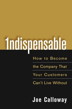 Indispensable: How To Become The Company That Your Customers Can't Live Without  (0471703087) cover image