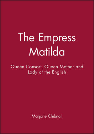 The Empress Matilda: Queen Consort, Queen Mother and Lady of the English (0631190287) cover image