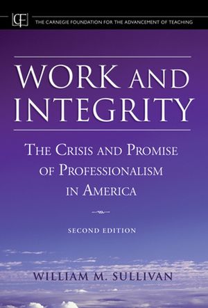 Work and Integrity: The Crisis and Promise of Professionalism in America, 2nd Edition (0787974587) cover image