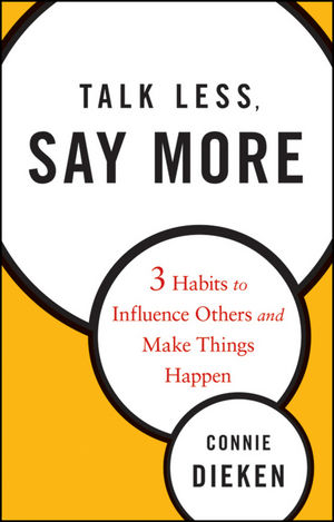 Talk Less, Say More: Three Habits to Influence Others and Make Things Happen (0470549688) cover image