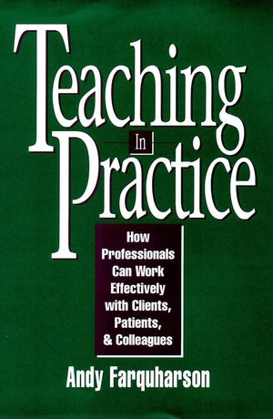 Teaching in Practice: How Professionals Can Work Effectively with Clients, Patients, and Colleagues (0787901288) cover image