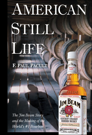 American Still Life: The Jim Beam Story and the Making of the World's #1 Bourbon (1118045688) cover image